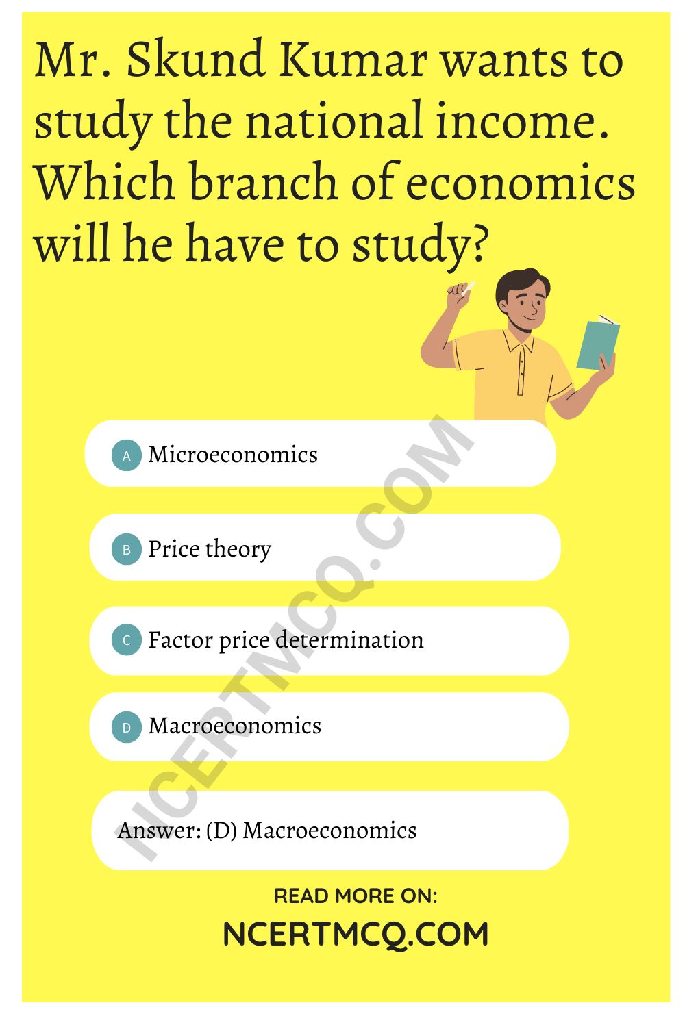 Mr. Skund Kumar wants to study the national income. Which branch of economics will he have to study?