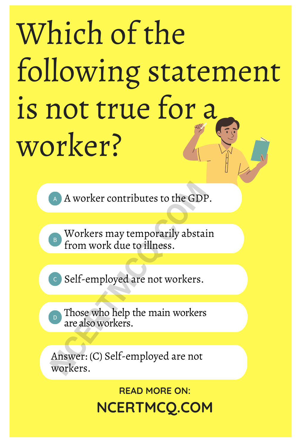 Which of the following statement is not true for a worker?
