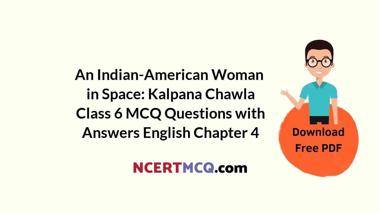 An Indian-American Woman in Space: Kalpana Chawla Class 6 MCQ Questions with Answers English Chapter 4