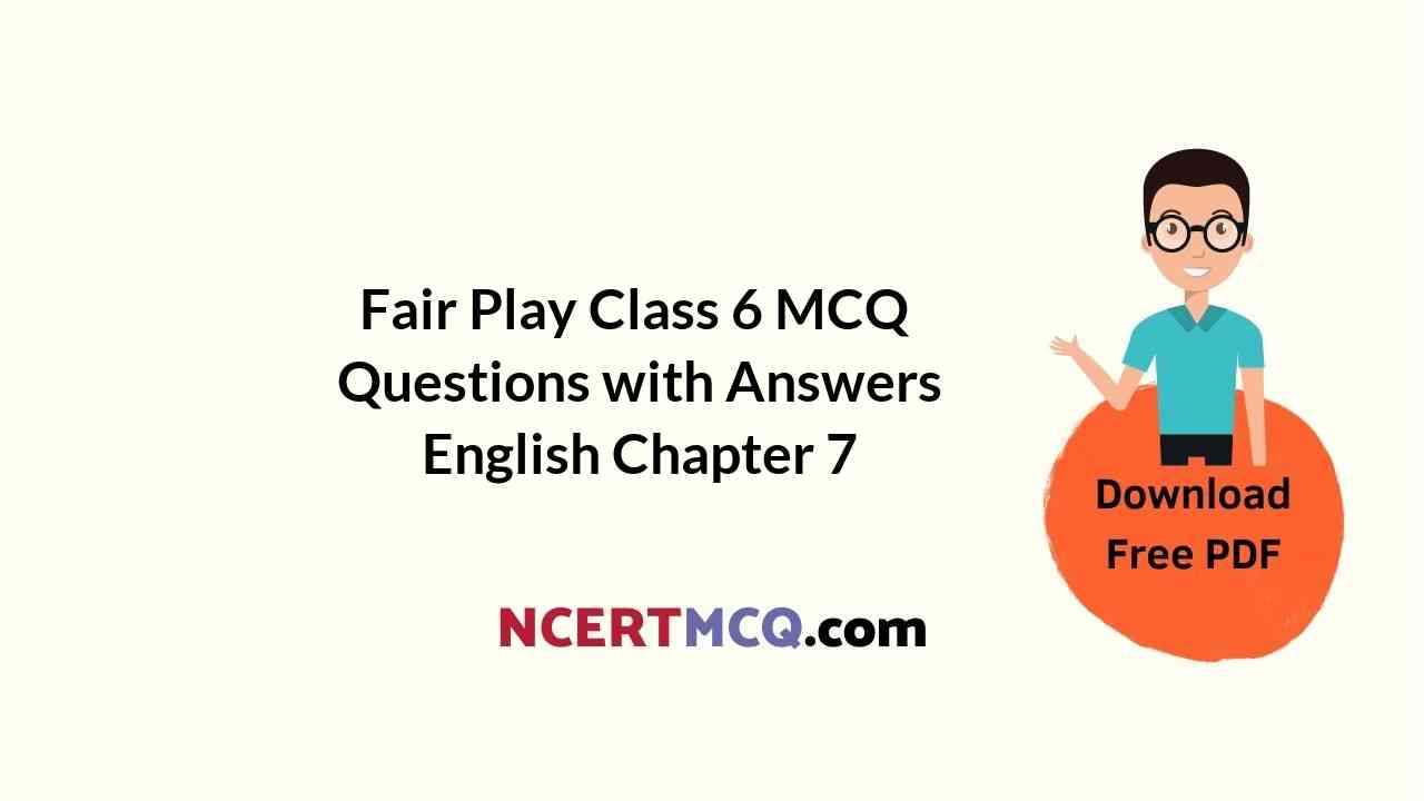 Fair Play Class 6 MCQ Questions with Answers English Chapter 7
