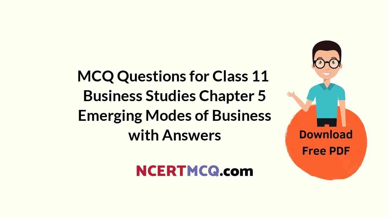 MCQ Questions for Class 11 Business Studies Chapter 5 Emerging Modes of Business with Answers