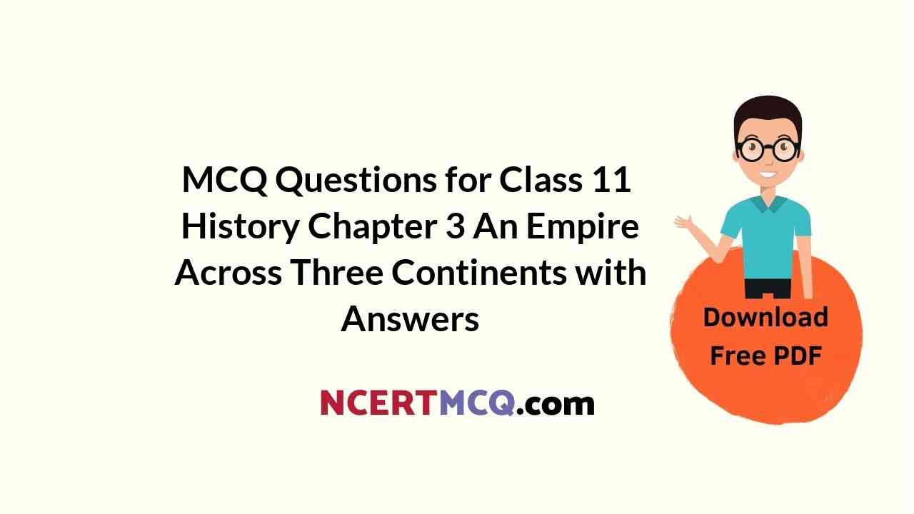 MCQ Questions for Class 11 History Chapter 3 An Empire Across Three Continents with Answers