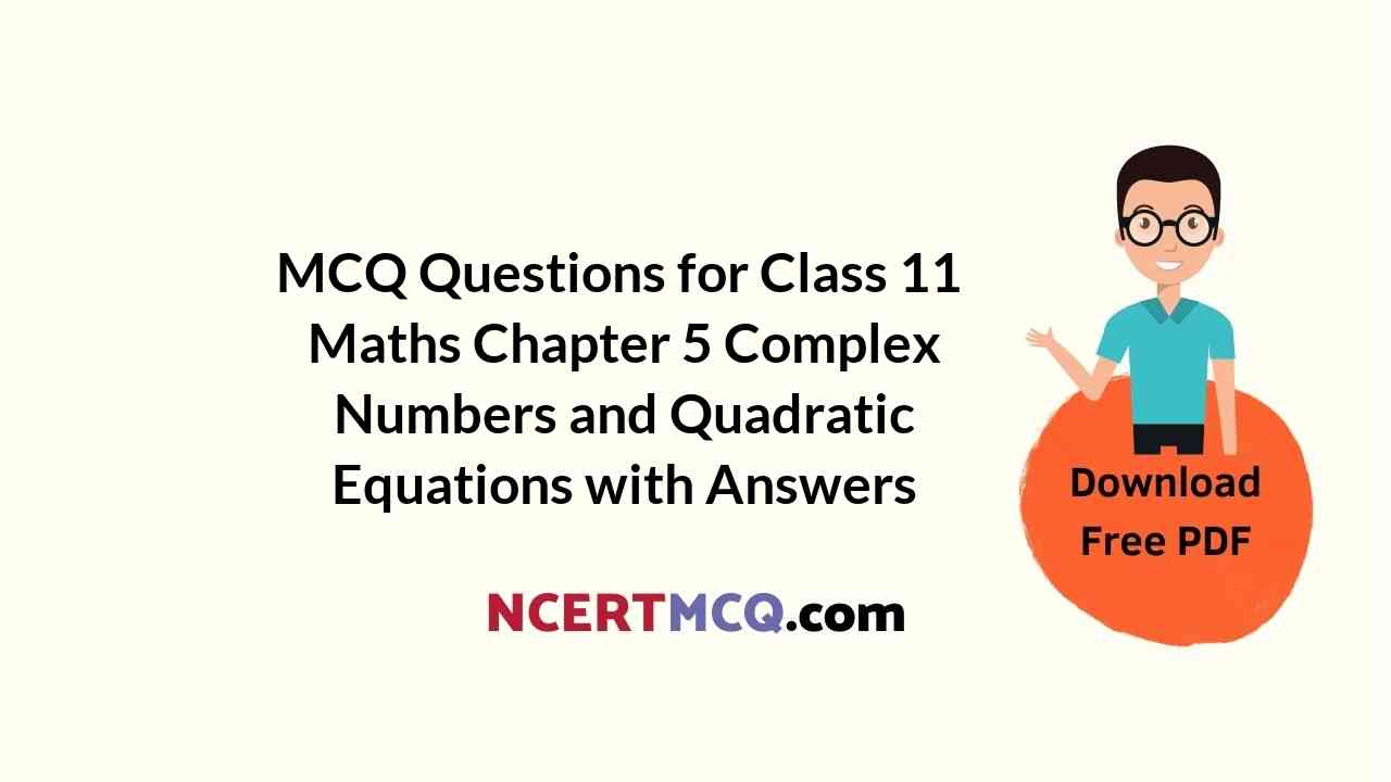 MCQ Questions for Class 11 Maths Chapter 5 Complex Numbers and Quadratic Equations with Answers