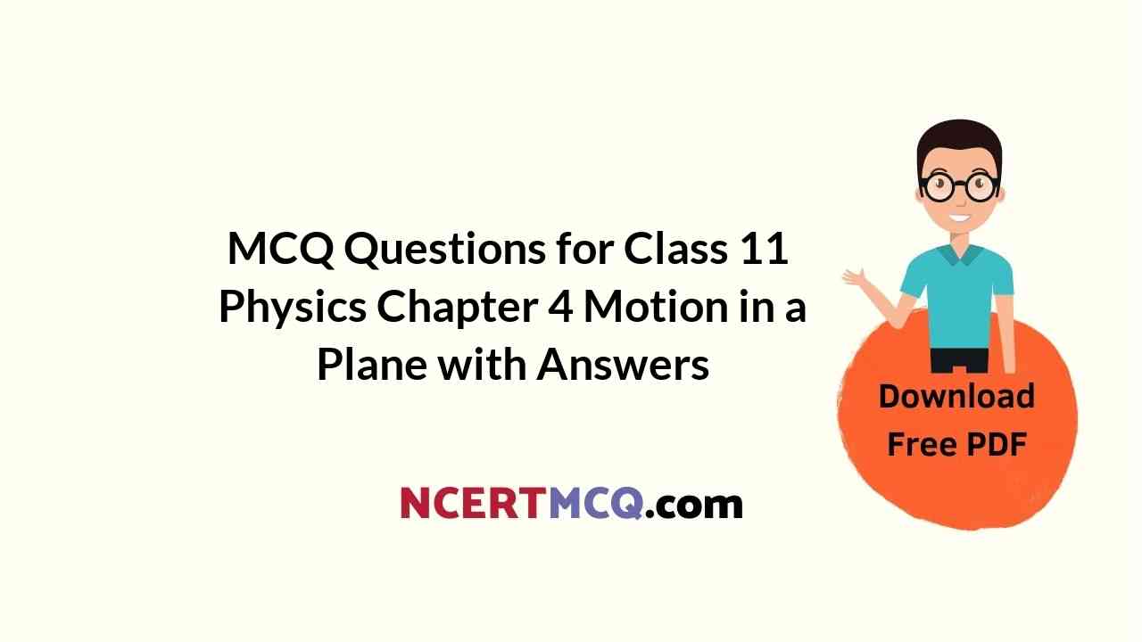 MCQ Questions for Class 11 Physics Chapter 4 Motion in a Plane with Answers