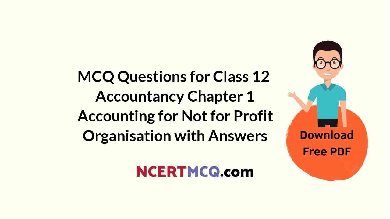 MCQ Questions for Class 12 Accountancy Chapter 1 Accounting for Not for Profit Organisation with Answers