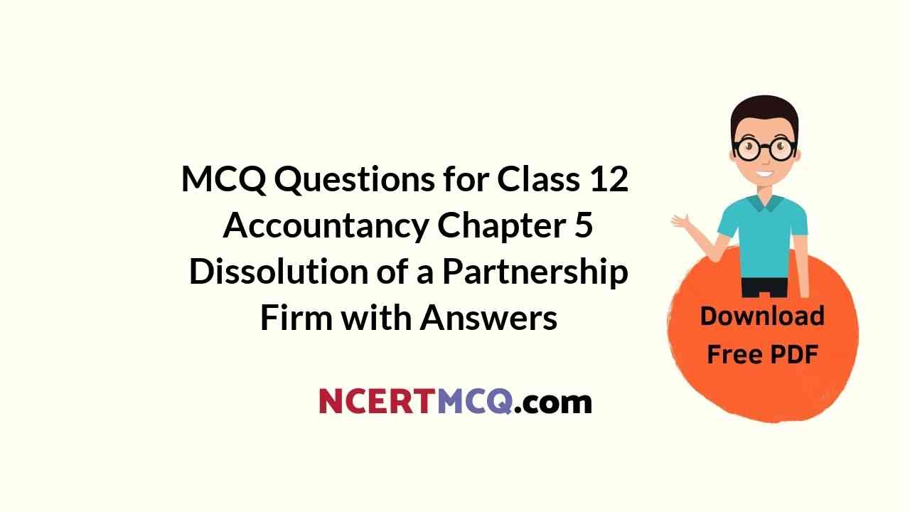 MCQ Questions for Class 12 Accountancy Chapter 5 Dissolution of a Partnership Firm with Answers