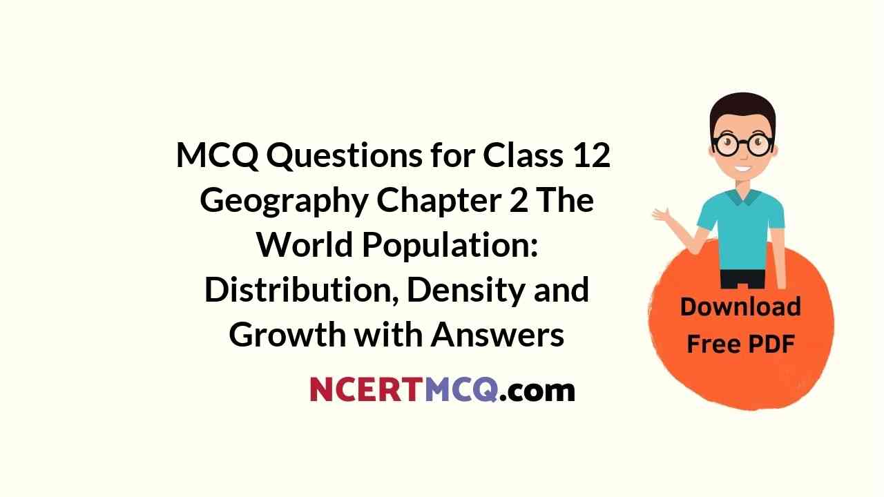 MCQ Questions for Class 12 Geography Chapter 2 The World Population: Distribution, Density and Growth with Answers