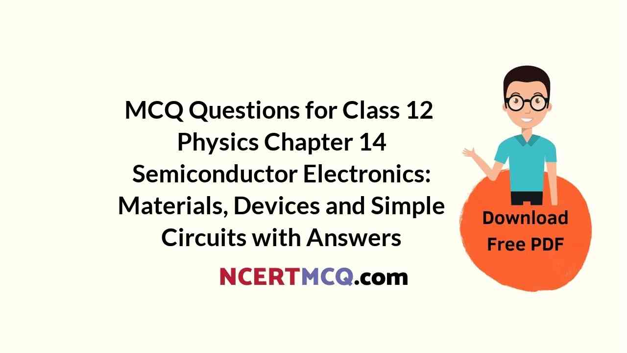 MCQ Questions for Class 12 Physics Chapter 14 Semiconductor Electronics: Materials, Devices and Simple Circuits with Answers