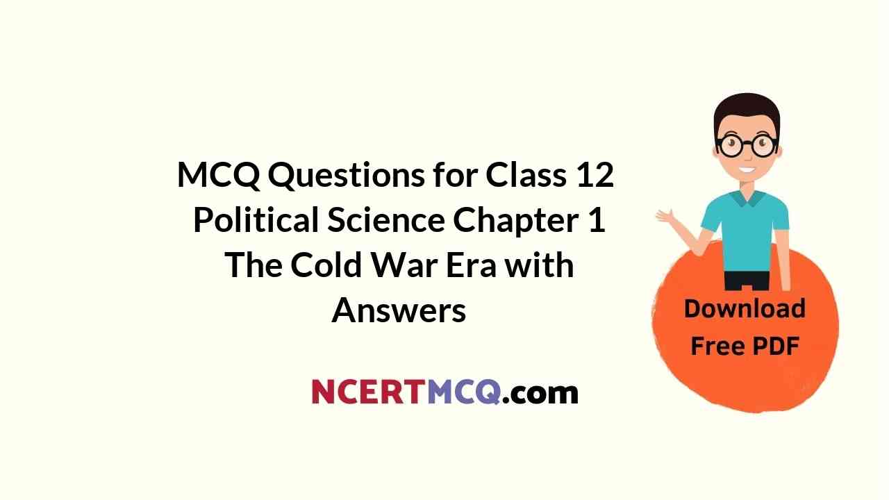 MCQ Questions for Class 12 Political Science Chapter 1 The Cold War Era with Answers