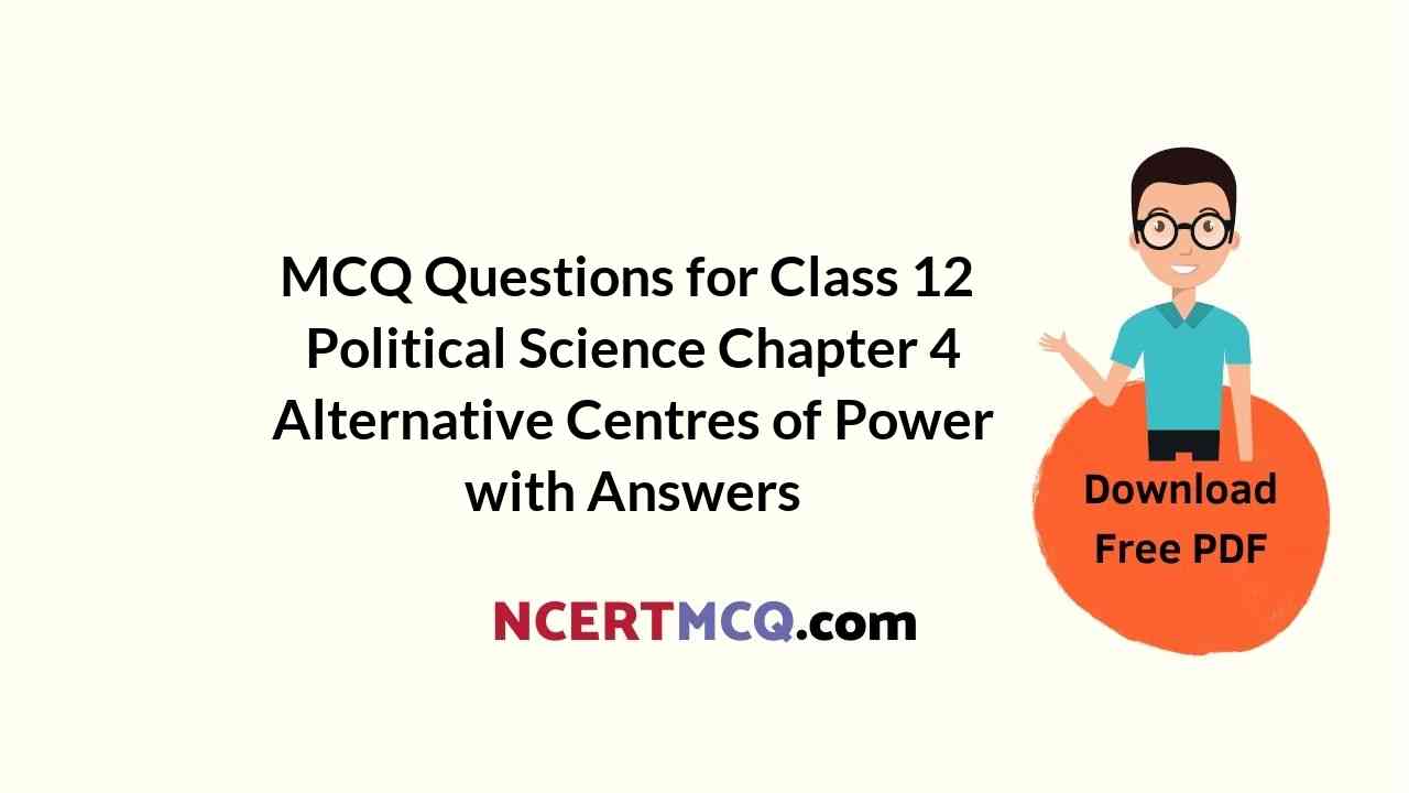 MCQ Questions for Class 12 Political Science Chapter 4 Alternative Centres of Power with Answers