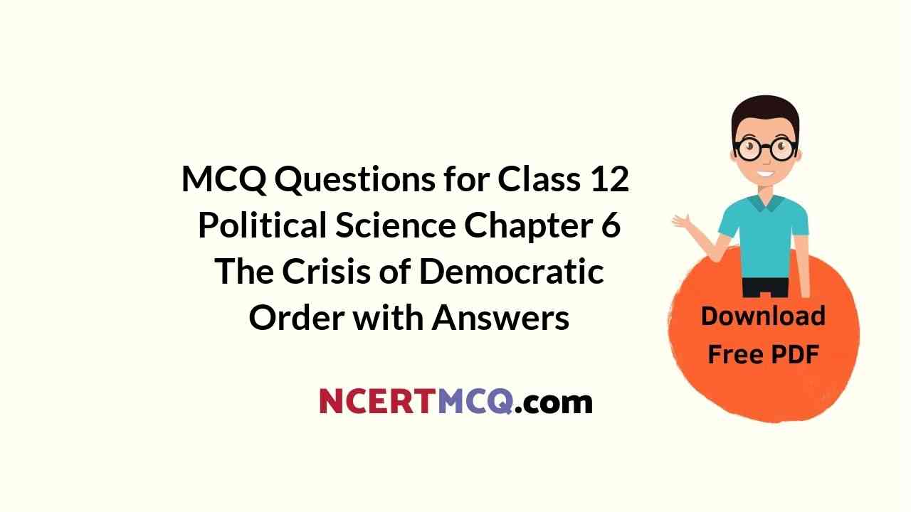 MCQ Questions for Class 12 Political Science Chapter 6 The Crisis of Democratic Order with Answers