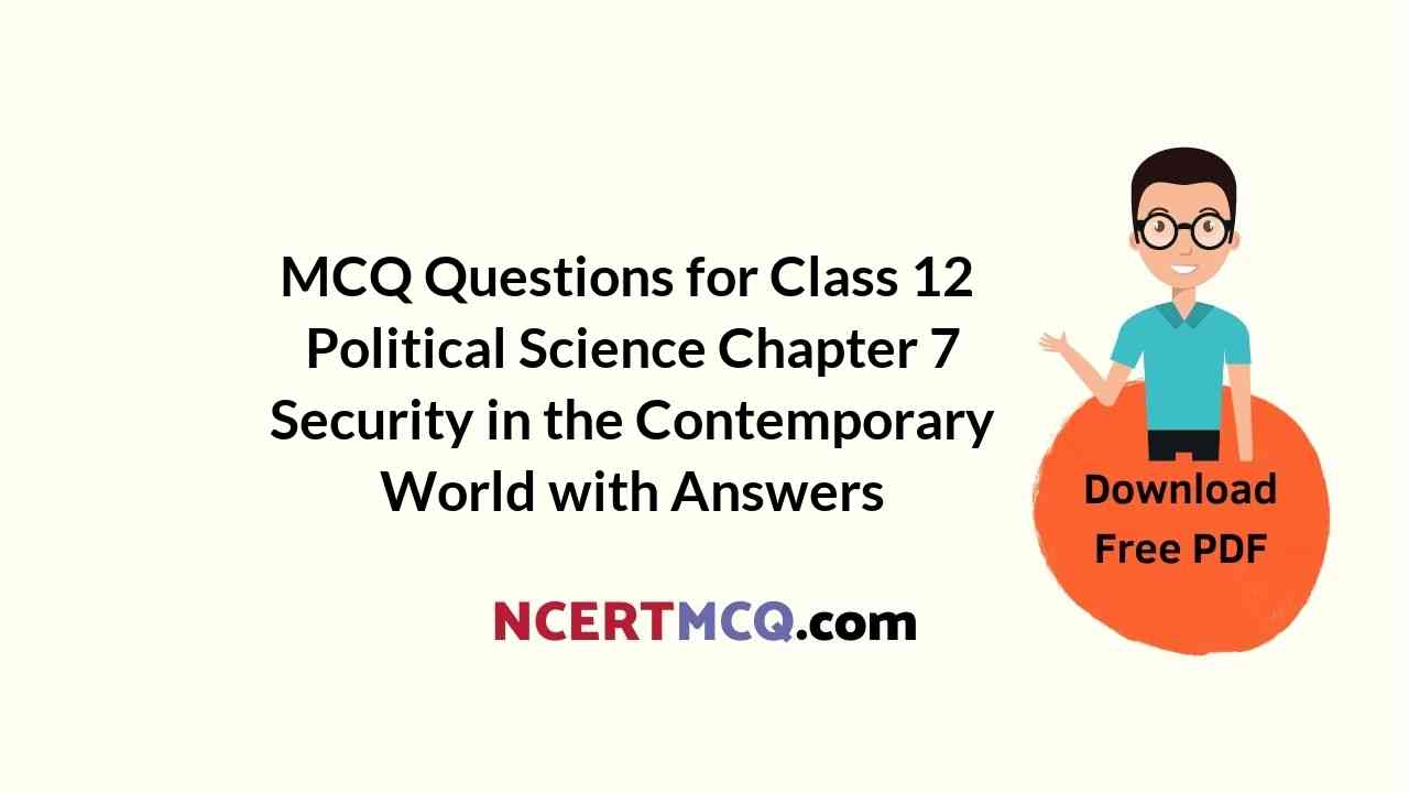 MCQ Questions for Class 12 Political Science Chapter 7 Security in the Contemporary World with Answers
