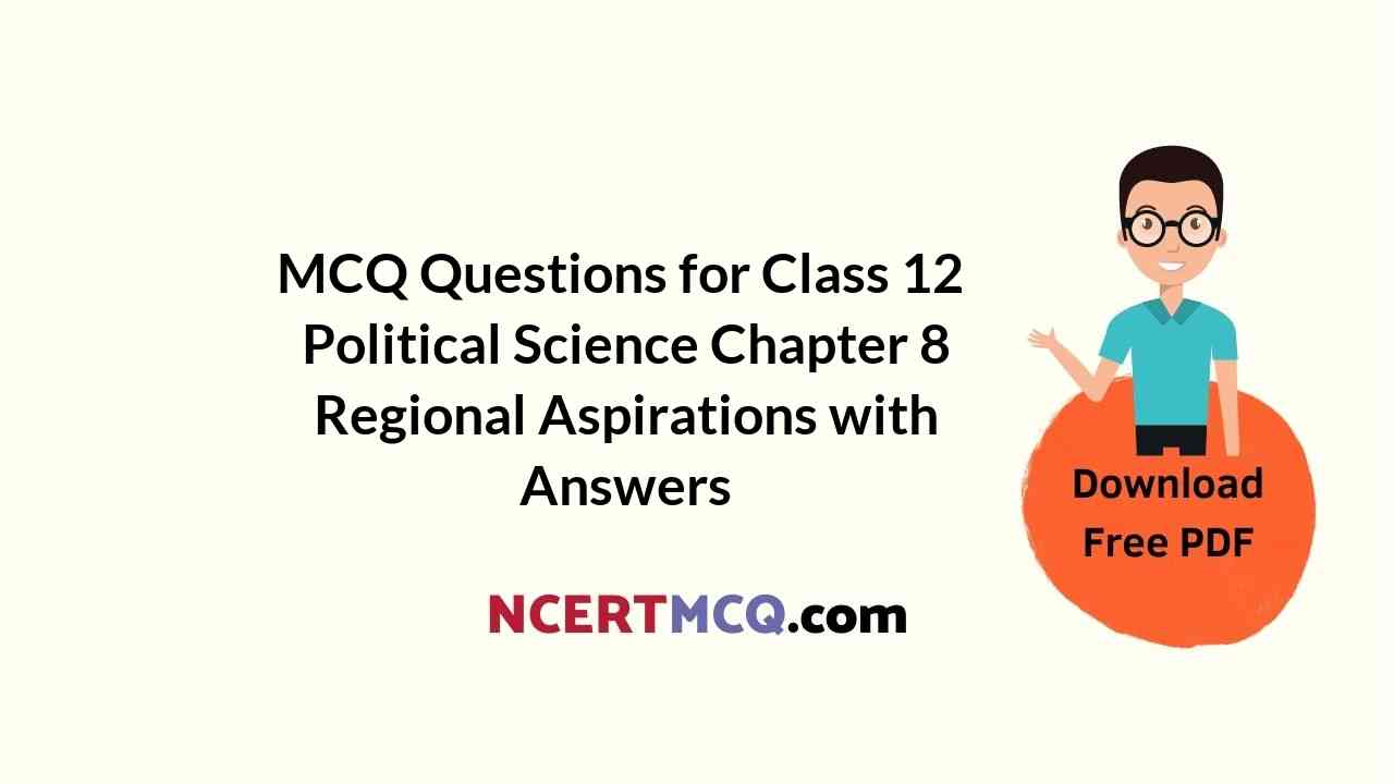 MCQ Questions for Class 12 Political Science Chapter 8 Regional Aspirations with Answers