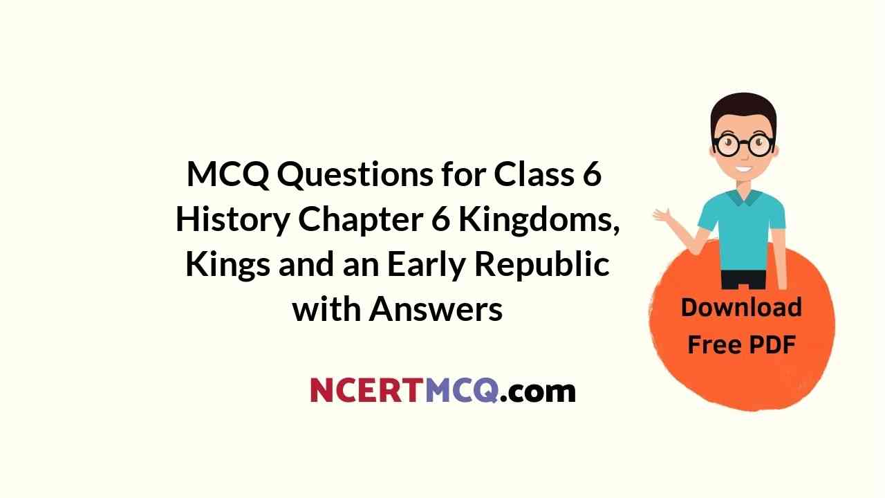 MCQ Questions for Class 6 History Chapter 6 Kingdoms, Kings and an Early Republic with Answers