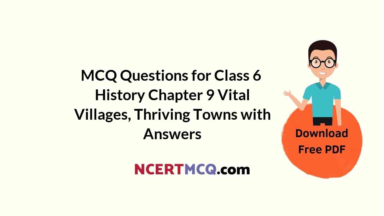 MCQ Questions for Class 6 History Chapter 9 Vital Villages, Thriving Towns with Answers