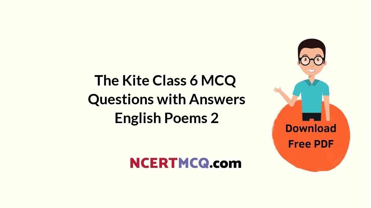 The Kite Class 6 MCQ Questions with Answers English Poems 2
