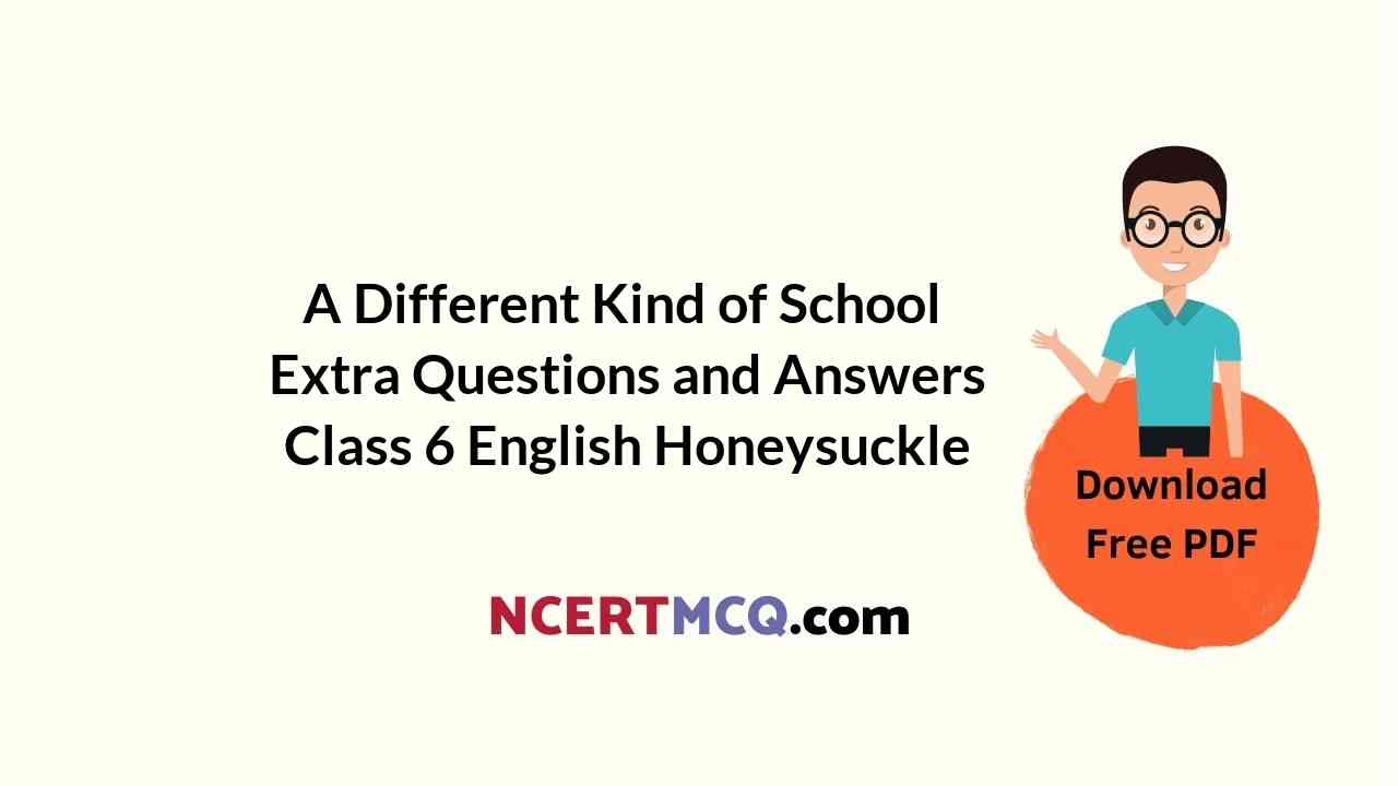 A Different Kind of School Extra Questions and Answers Class 6 English Honeysuckle