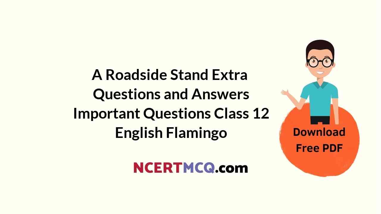A Roadside Stand Extra Questions and Answers Important Questions Class 12 English Flamingo