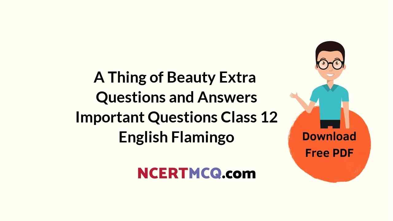 A Thing of Beauty Extra Questions and Answers Important Questions Class 12 English Flamingo