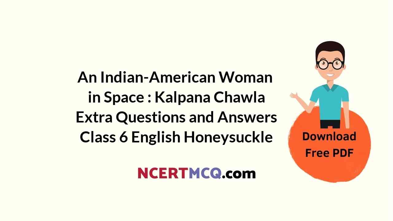 An Indian-American Woman in Space : Kalpana Chawla Extra Questions and Answers Class 6 English Honeysuckle
