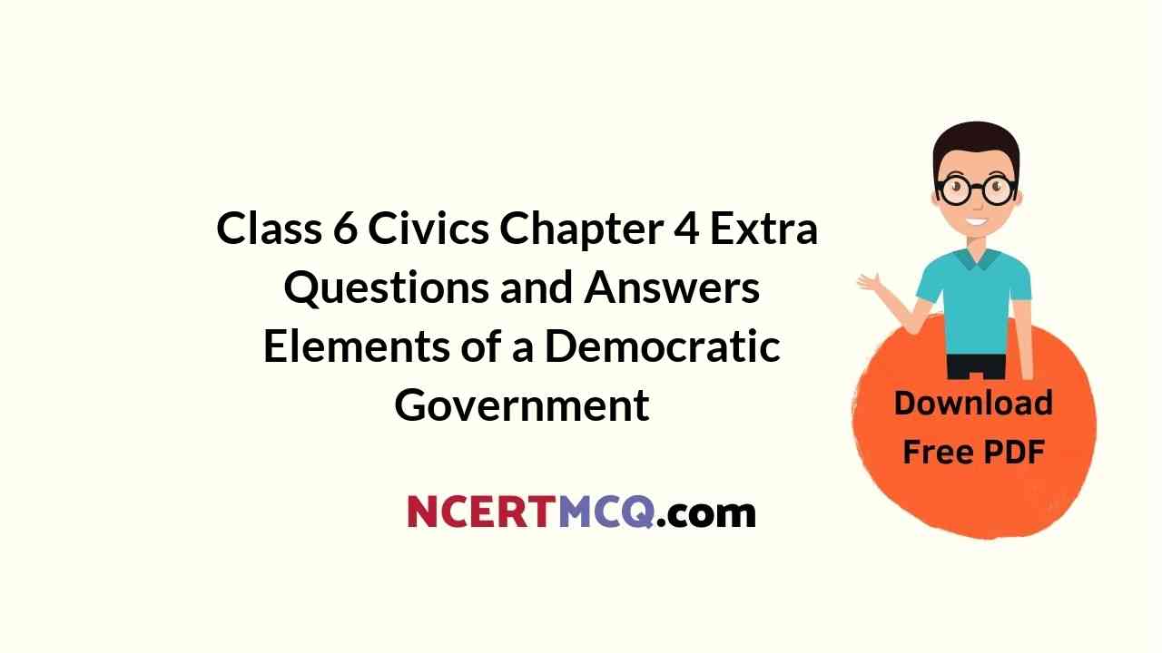 Class 6 Civics Chapter 4 Extra Questions and Answers Elements of a Democratic Government