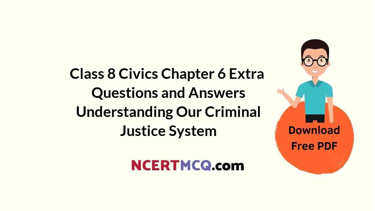Class 8 Civics Chapter 6 Extra Questions and Answers Understanding Our Criminal Justice System
