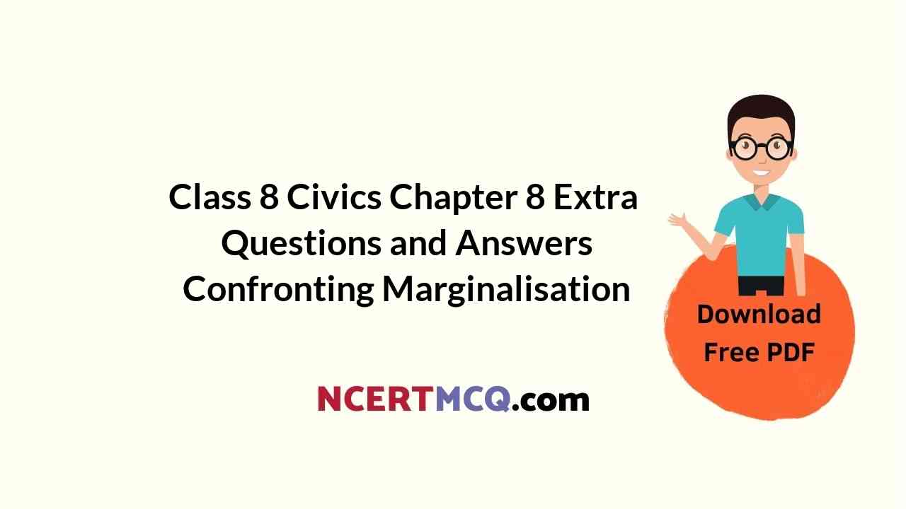 Class 8 Civics Chapter 8 Extra Questions and Answers Confronting Marginalisation