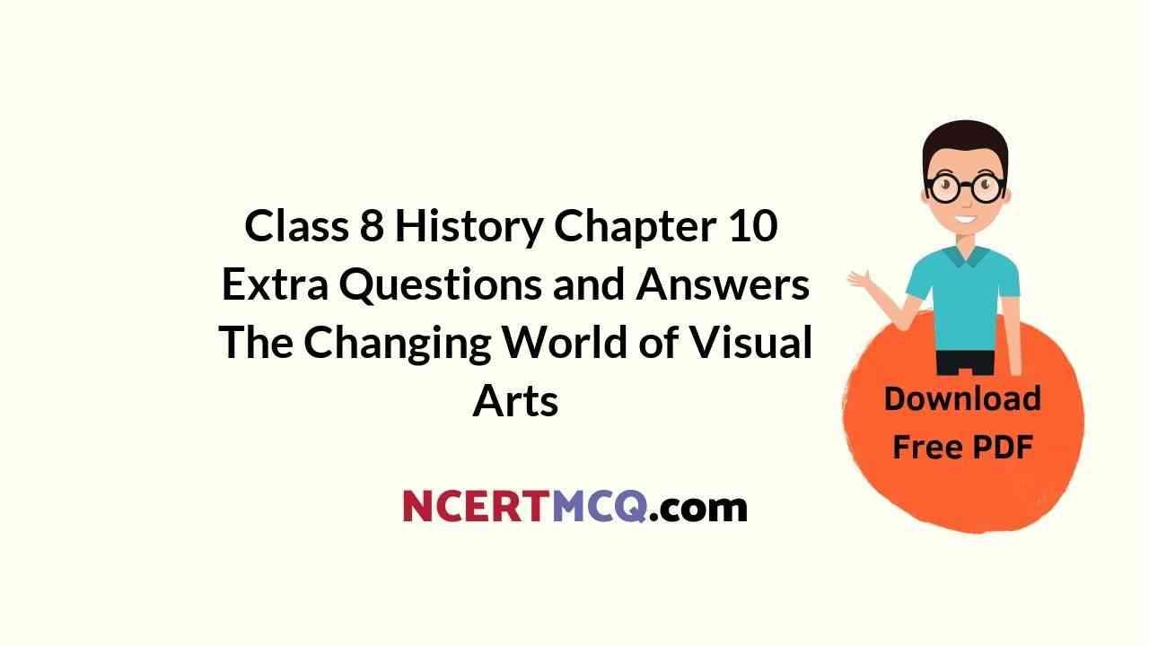 Class 8 History Chapter 10 Extra Questions and Answers The Changing World of Visual Arts