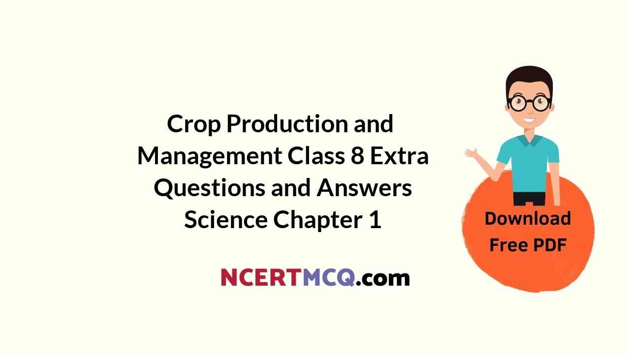 Crop Production and Management Class 8 Extra Questions and Answers Science Chapter 1