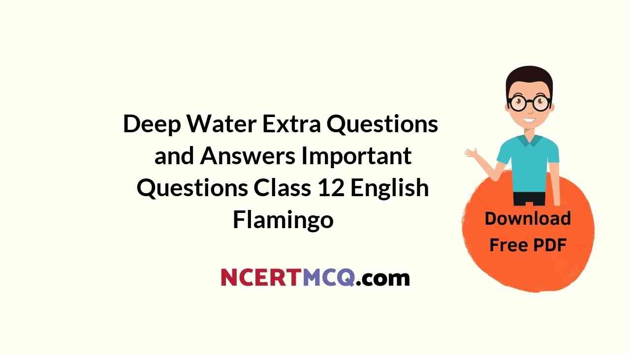 Deep Water Extra Questions and Answers Important Questions Class 12 English Flamingo