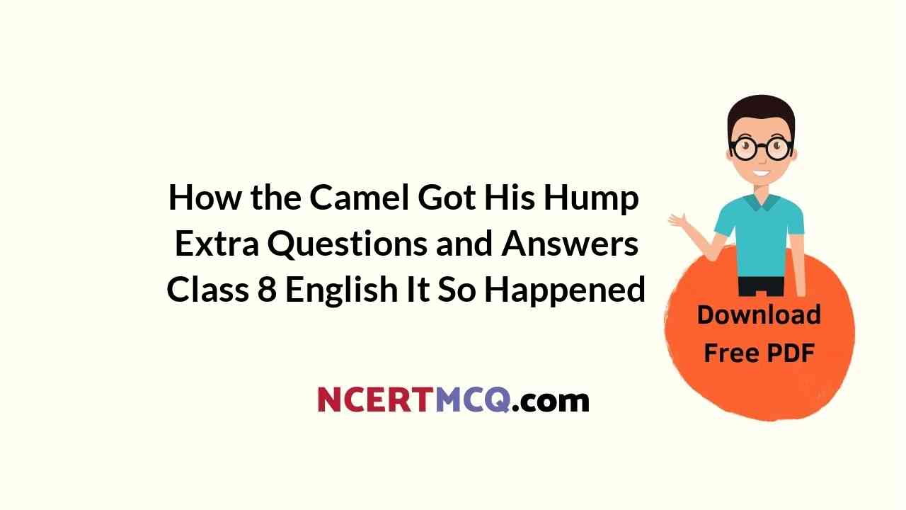 How the Camel Got His Hump Extra Questions and Answers Class 8 English It So Happened