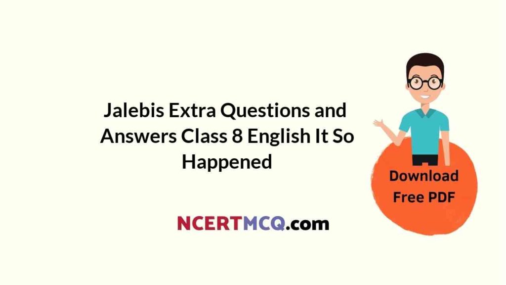 online-education-for-jalebis-extra-questions-and-answers-class-8-english-it-so-happened-ncert-mcq