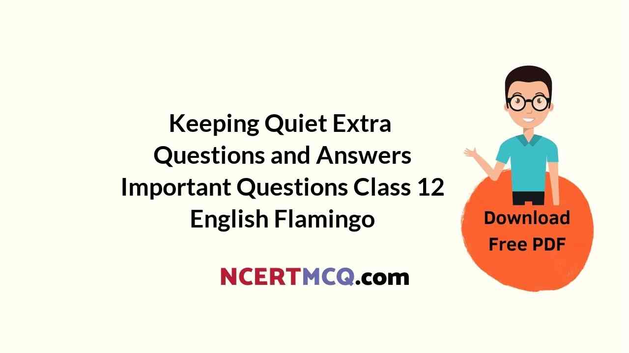 Keeping Quiet Extra Questions and Answers Important Questions Class 12 English Flamingo