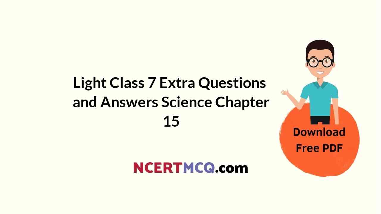 Light Class 7 Extra Questions and Answers Science Chapter 15