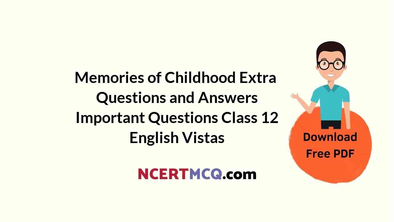 Memories of Childhood Extra Questions and Answers Important Questions Class 12 English Vistas