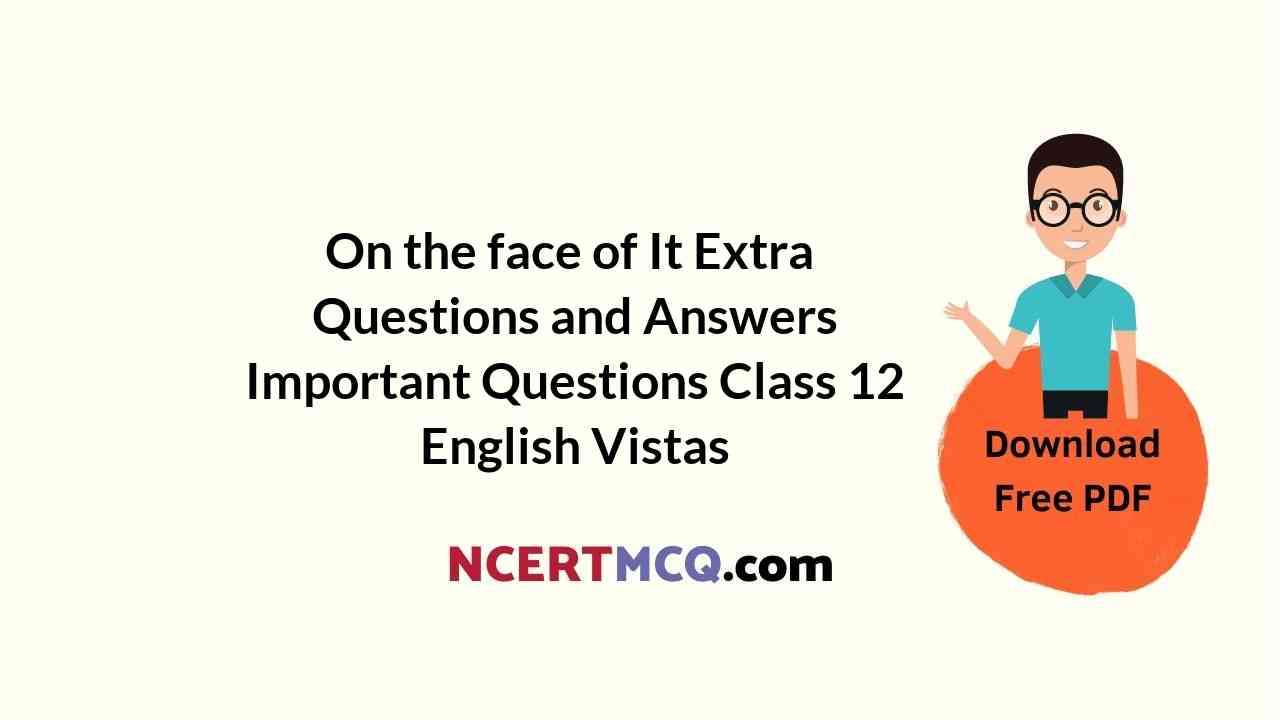 On the face of It Extra Questions and Answers Important Questions Class 12 English Vistas