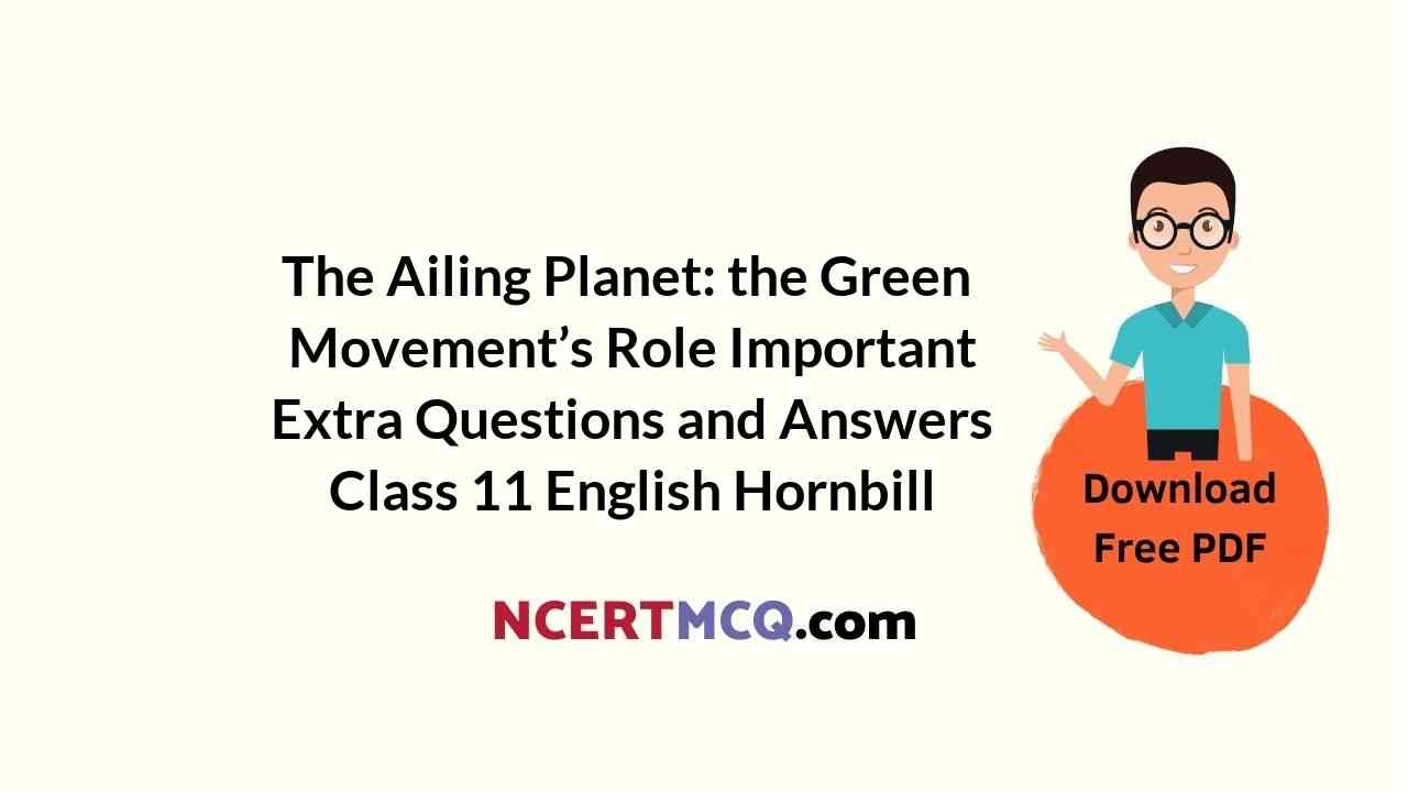 The Ailing Planet: the Green Movement’s Role Important Extra Questions and Answers Class 11 English Hornbill