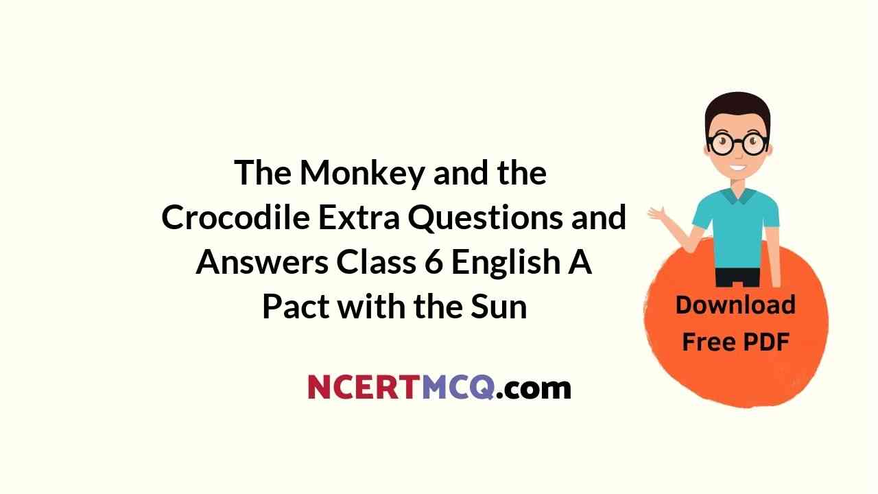 The Monkey and the Crocodile Extra Questions and Answers Class 6 English A Pact with the Sun