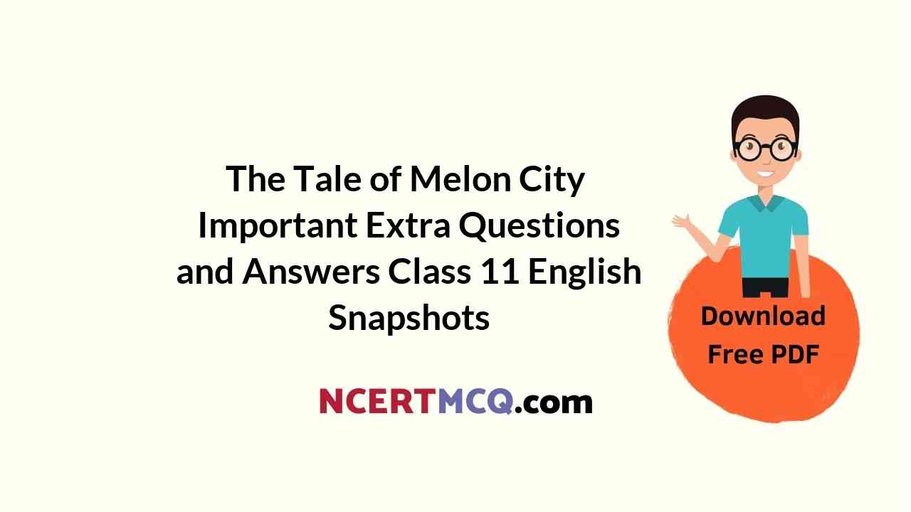 The Tale of Melon City Important Extra Questions and Answers Class 11 English Snapshots