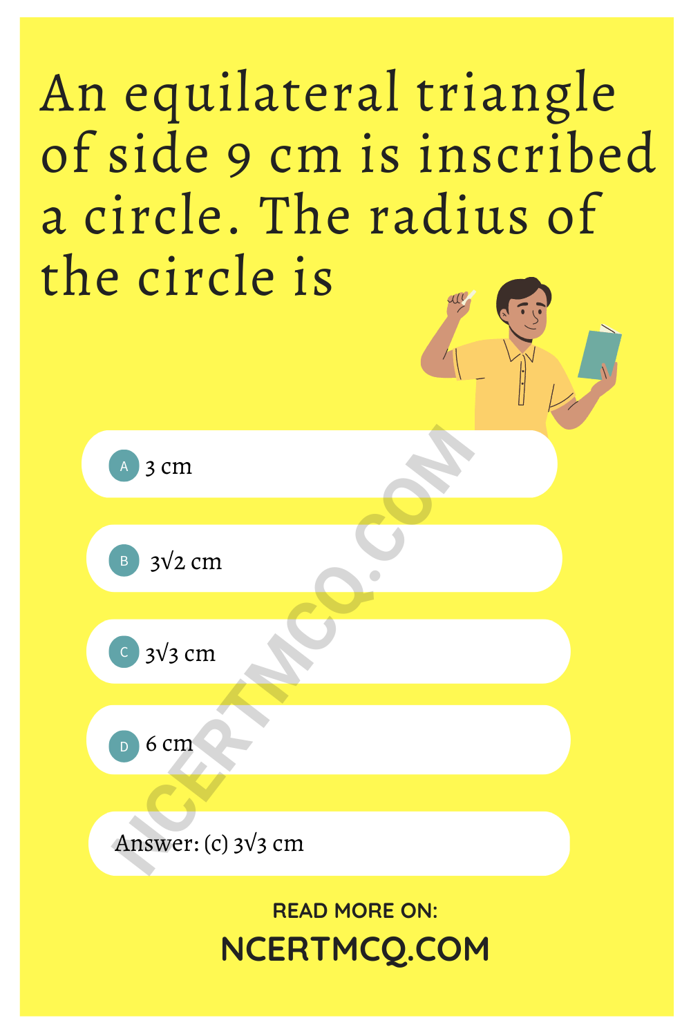 An equilateral triangle of side 9 cm is inscribed a circle. The radius of the circle is
