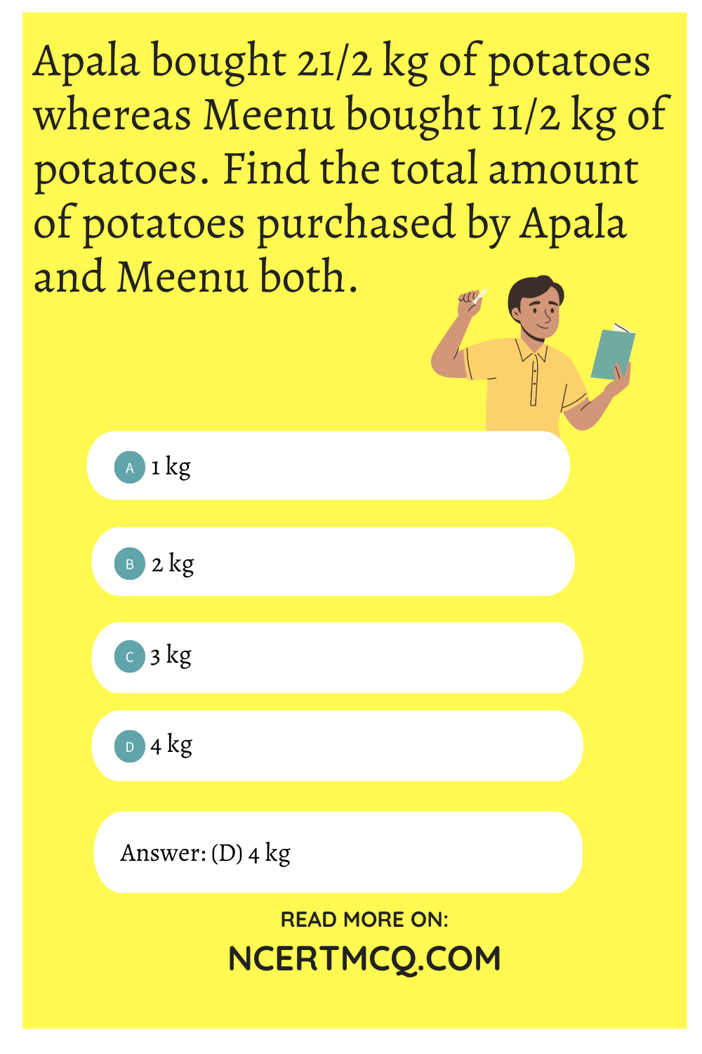 Apala bought 21/2 kg of potatoes whereas Meenu bought 11/2 kg of potatoes. Find the total amount of potatoes purchased by Apala and Meenu both.