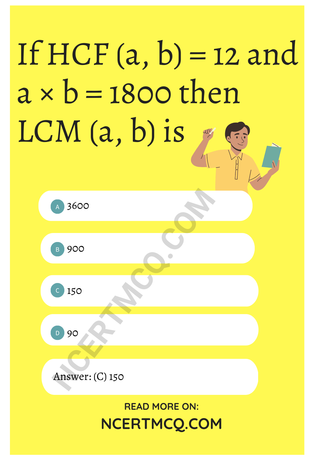 If HCF (a, b) = 12 and a × b = 1800 then LCM (a, b) is